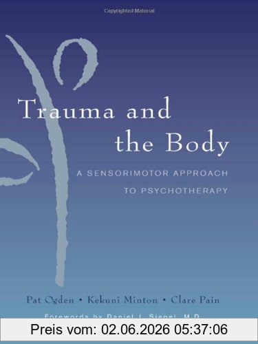 Pat Ogden Trauma And The Body, A Sensorimotor Approach To Psychotherapy (Norton Series On Interpersonal Neurobiology)
