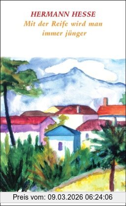 Hermann Hesse Mit Der Reife Wird Man Immer Jünger, Betrachtungen Und Gedichte über Das Alter (insel Taschenbuch)
