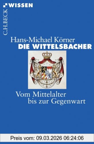 Hans-Michael Körner Die Wittelsbacher, Vom Mittelalter Bis Zur Gegenwart