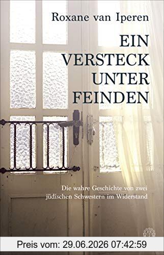 Roxane Van Iperen Ein Versteck Unter Feinden, Die Wahre Geschichte Von Zwei Jüdischen Schwestern Im Widerstand
