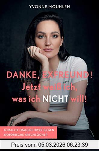 Yvonne Mouhlen Danke, Exfreund! Jetzt Weiß Ich, Was Ich Nicht Will!