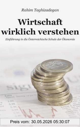 Rahim Taghizadegan Wirtschaft Wirklich Verstehen, Einführung In Die Österreichische Schule Der Ökonomie