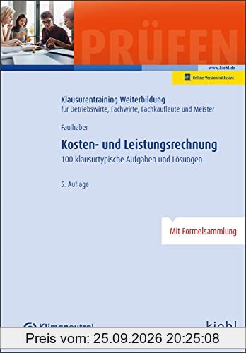 Kosten- und Leistungsrechnung: 100 klausurtypische Aufgaben und Lösungen. (Klausurentraining Weiterbildung - für Betriebswirte, Fachwirte, …