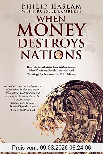 Philip Haslam When Money Destroys Nations, How Hyperinflation Ruined Zimbabwe, How Ordinary People Survived, And Warnings For Nations That Print Money