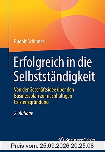 Erfolgreich in die Selbstständigkeit: Von der Geschäftsidee über den Businessplan zur nachhaltigen Existenzgründung