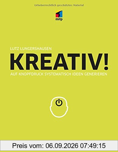 KREATIV! Auf Knopfdruck systematisch Ideen generieren (mitp Business)