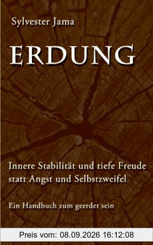 Erdung: Innere Stabilität und tiefe Freude statt Angst und Selbstzweifel - Ein Handbuch zum geerdet sein