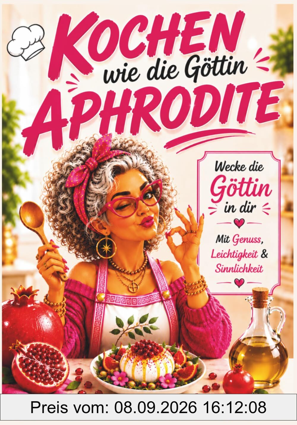 Kochen wie die Göttin Aphrodite: Wecke die Göttin in dir. Liebe, Genuss und mediterrane Küche – Rezepte inspiriert von Aphrodite