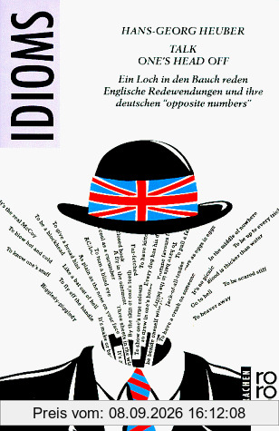 Talk one's head off. Ein Loch in den Bauch reden: Englische Redewendungen und ihre deutschen 'opposite numbers'