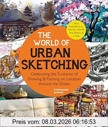 Stephanie Bower The World Of Urban Sketching, Celebrating The Evolution Of Drawing And Painting On Location Around The Globe - New Inspirations To See Your World One