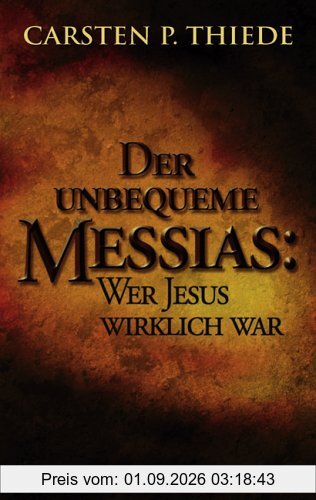 Der unbequeme Messias: Wer Jesus wirklich war
