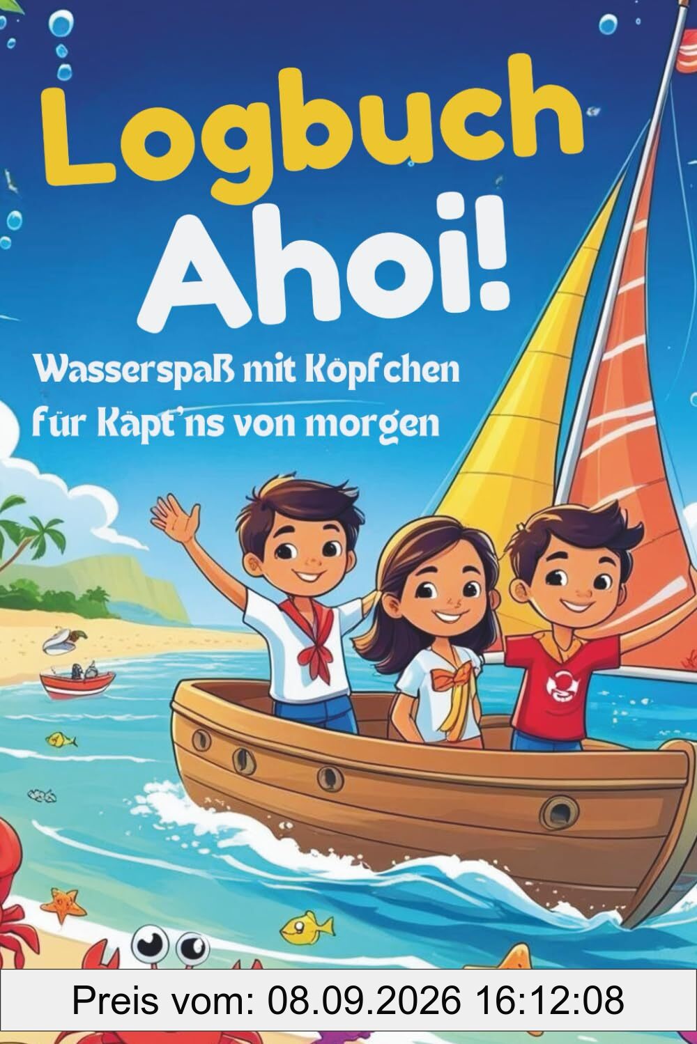 Logbuch Ahoi! Wasserspaß mit Köpfchen für Käpt'ns von morgen.: Quatsch machen erlaubt – Erinnerungen festhalten sowieso! Mit Aufgaben, Spielen, Rätseln & Logbuchseiten für 6–10 Jahre.