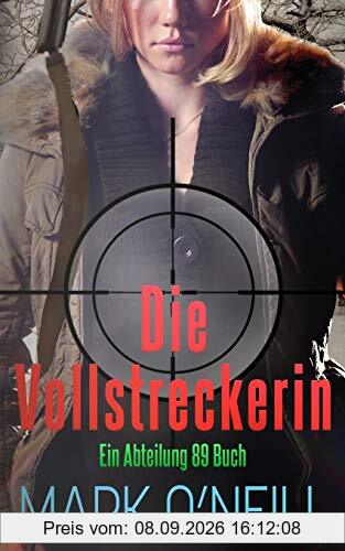 Die Vollstreckerin: Ein Mann hält den Schlüssel zum nuklearen Gleichgewicht der Weltmächte in seinen Händen (Abteilung 89, Band 3)
