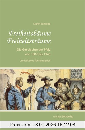 Freiheitsbäume - Freiheitsträume: Die Geschichte der Pfalz von 1816 - 1945. Landeskunde für Neugierige
