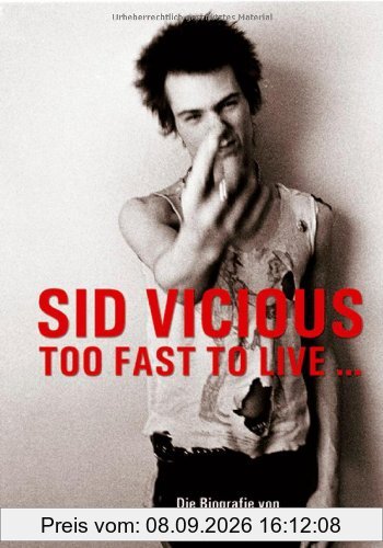 Sid Vicious: Too fast to live. Die Biografie von Alan Parker
