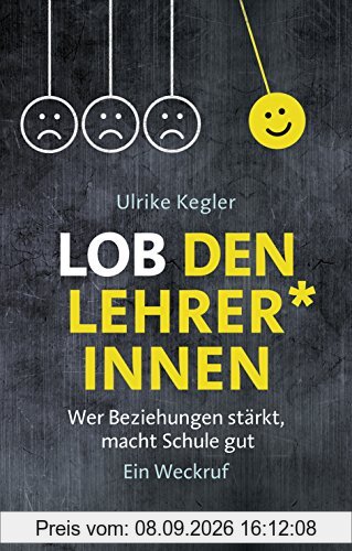Lob den Lehrer*innen: Wer Beziehungen stärkt, macht Schule gut. Ein Weckruf