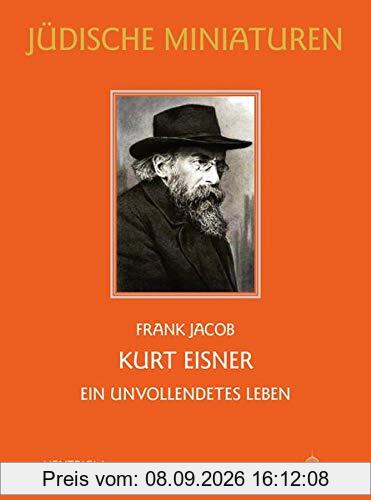 Kurt Eisner: Ein unvollendetes Leben (Jüdische Miniaturen: Herausgegeben von Hermann Simon)