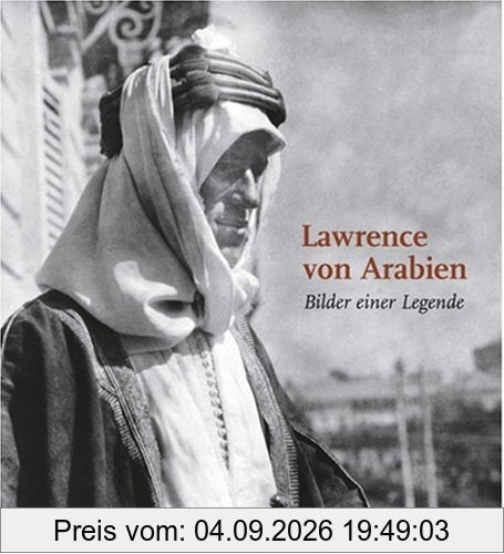 Lawrence von Arabien. Bilder einer Legende