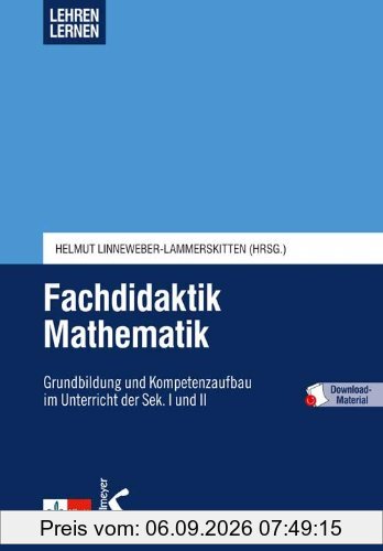 Fachdidaktik Mathematik: Grundbildung und Kompetenzaufbau im Unterricht der Sek. I und II (Lehren lernen - Basiswissen für die Lehrerinnen- und Lehrerbildung)