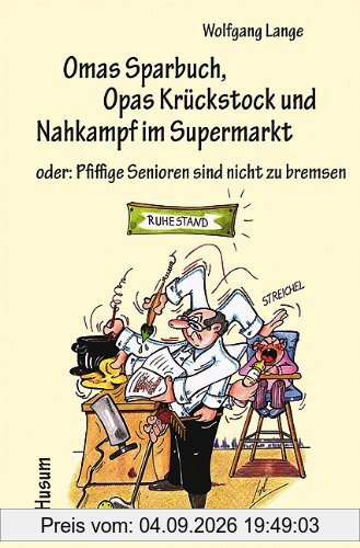 Omas Sparbuch, Opas Krückstock und Nahkampf im Supermarkt - oder: Pfiffige Senioren sind nicht zu bremsen. Heiteres und Nachdenkliches in Text und Bild