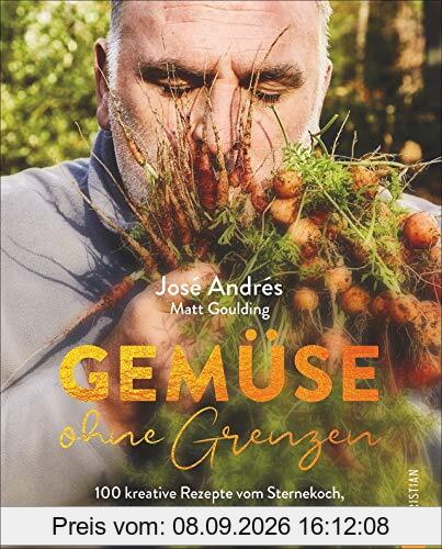 Gemüse ohne Grenzen: 100 kreative Rezepte vom Sternekoch, der auszog, die Welt zu retten