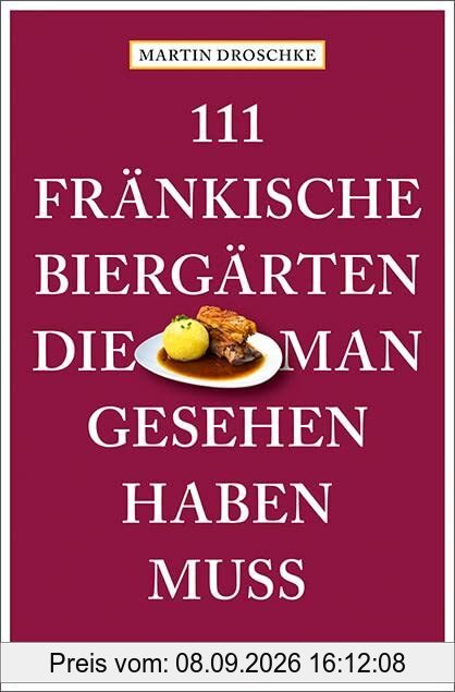 111 fränkische Biergärten, die man gesehen haben muss: Reiseführer (111 Orte ...)
