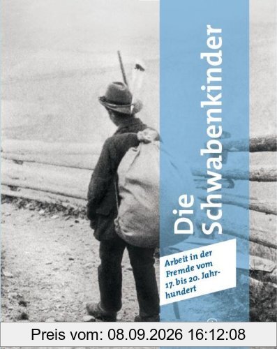 Die Schwabenkinder - Arbeit in der Fremde vom 17. bis 20. Jahrhundert