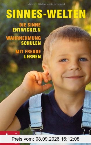 Sinnes-Welten: Die Sinne entwickeln, Wahrnehmung schulen, mit Freude lernen
