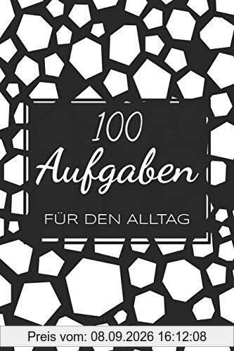 100 Aufgaben für den Alltag: Ein Buch gefüllt mit 100 verschiedenen 30-Tages-Challenges - Mit diesem Buch kannst du dich neu entdecken und neue Herausforderungen meistern