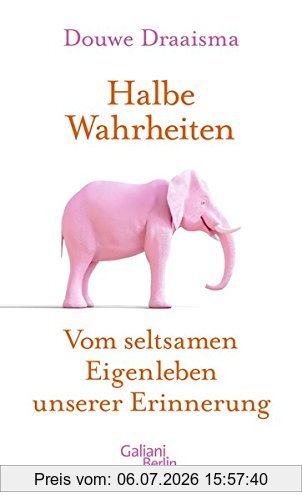 Douwe Draaisma Halbe Wahrheiten, Vom Seltsamen Eigenleben Unserer Erinnerung