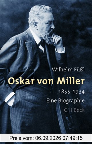 Oskar von Miller: 1855-1934 - Eine Biographie