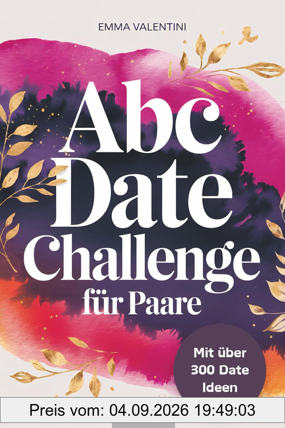 ABC Date Buch für Paare: über 300 kreative Ideen für unvergessliche Momente und Abenteuer von A bis Z - mit Platz um Erinnerungen festzuhalten