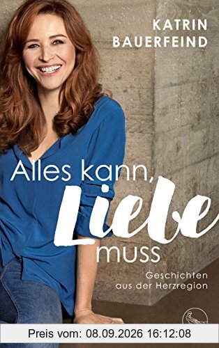 Alles kann, Liebe muss: Geschichten aus der Herzregion