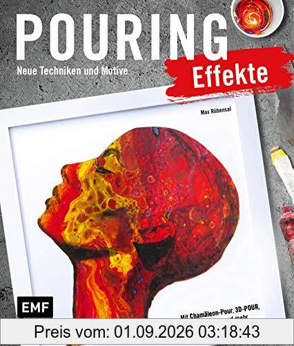 Pouring Effekte – Neue Techniken und Motive für Acrylic Pouring: Mit Chamäleon-Pour, 3D-Pour, Skin-Skulpturen und mehr