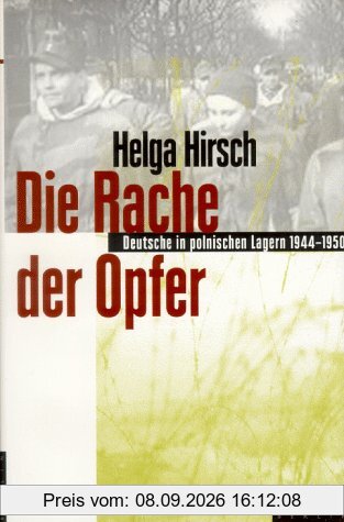 Die Rache der Opfer. Deutsche in polnischen Lagern 1944 - 1950