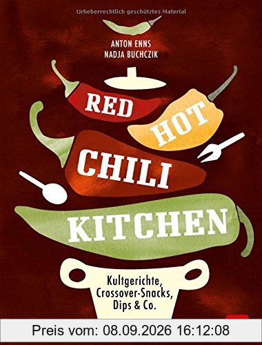 RED HOT CHILI KITCHEN: Kultgerichte, Crossover-Snacks, Dips & Co von spicy bis ultrascharf