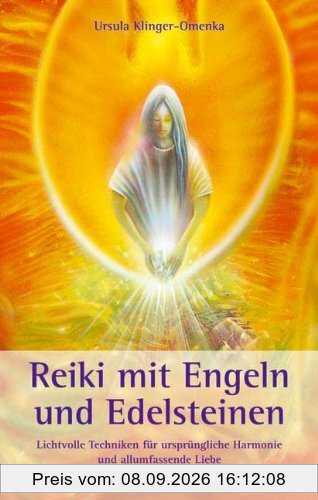 Reiki mit Engeln und Edelsteinen: Lichtvolle Techniken für ursprünglichen Harmonie und allumfassende Liebe