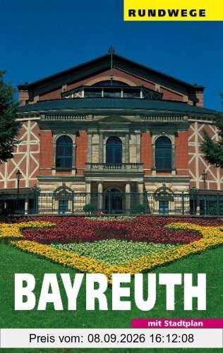 Bayreuth: Ein Wegweiser mit 7 Rundgängen durch die Stadt und einigen Ausflügen in die Umgebung