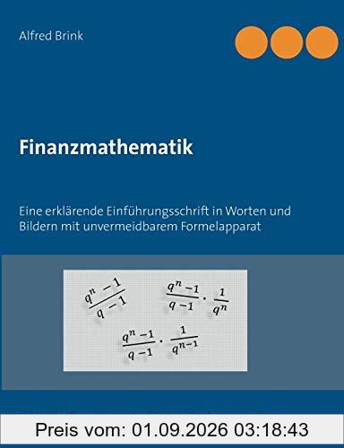 Finanzmathematik: Eine erklärende Einführungsschrift in Worten und Bildern mit unvermeidbarem Formelapparat