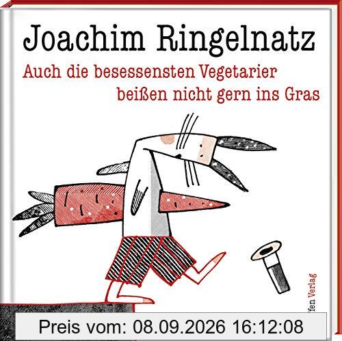 Auch die besessensten Vegetarier beißen nicht gern ins Gras: Aphorismen von Joachim Ringelnatz (Literarische Lebensweisheiten)