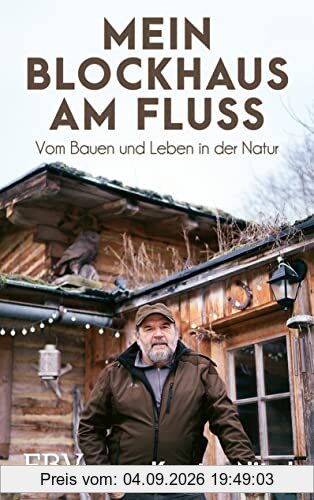 Mein Blockhaus am Fluss: Vom Bauen und Leben in der Natur