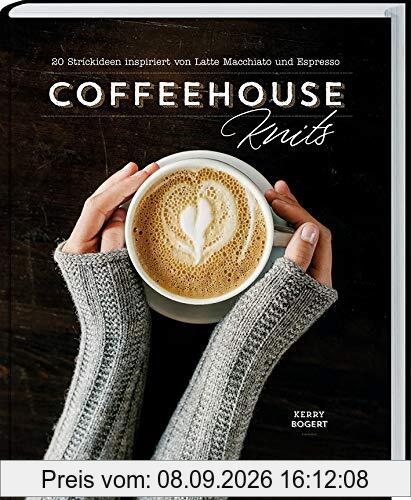 Coffeehouse-Knits: 20 Strickideen inspiriert von Latte Macchiato und Espresso. Strickprojekte, die mit einer Tasse Kaffee noch besser gelingen: Anleitungen für Pullover, Schals, Mützen uvm.