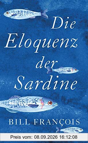 Die Eloquenz der Sardine: Unglaubliche Geschichten aus der Welt der Flüsse und Meere