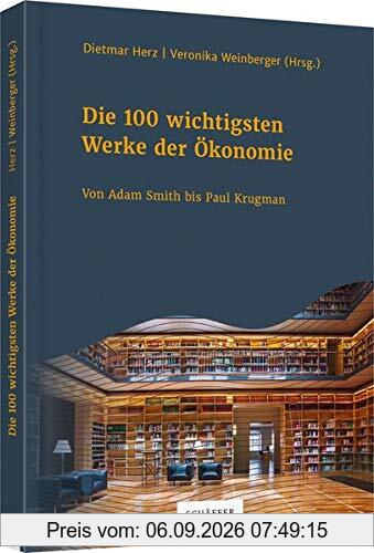 Die 100 wichtigsten Werke der Ökonomie: Von Adam Smith bis Paul Krugman