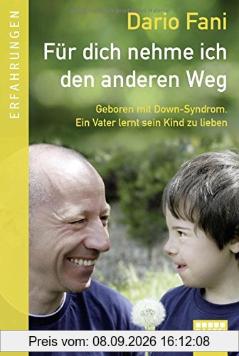 Für dich nehme ich den anderen Weg: Geboren mit Down-Syndrom. Ein Vater lernt sein Kind zu lieben