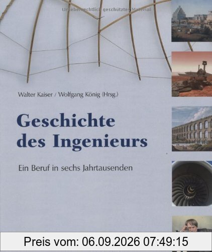 Geschichte des Ingenieurs. Ein Beruf in sechs Jahrtausenden