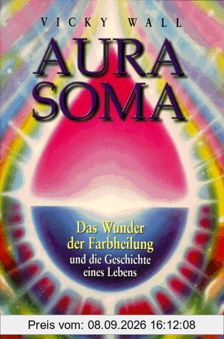 Aura-Soma. Das Wunder der Farbheilung und die Geschichte eines Lebens