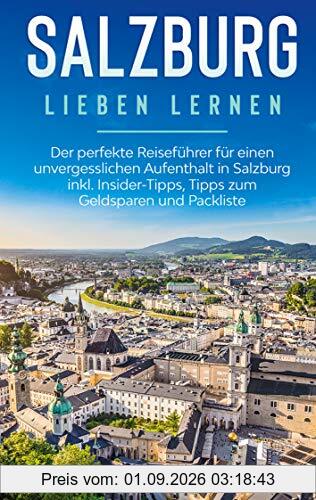 Salzburg lieben lernen: Der perfekte Reiseführer für einen unvergesslichen Aufenthalt in Salzburg inkl. Insider-Tipps, Tipps zum Geldsparen und Packliste