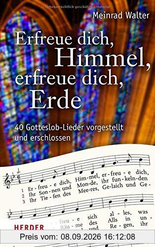 Erfreue dich, Himmel, erfreue dich, Erde: 40 Gotteslob-Lieder vorgestellt und erschlossen