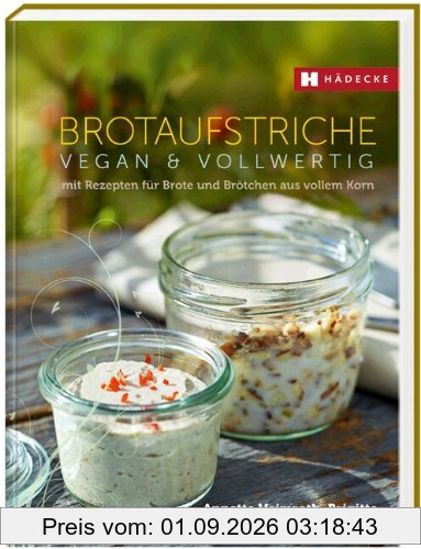 Brotaufstriche vegan & vollwertig: mit Rezepten für Brote und Brötchen aus vollem Korn
